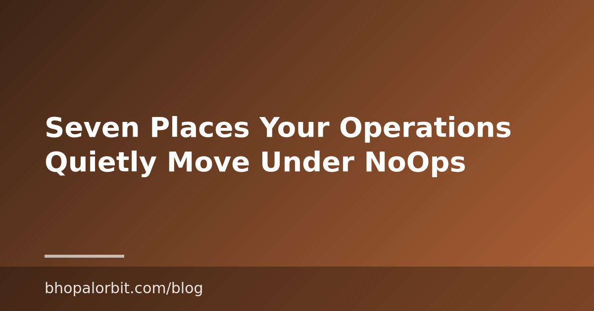 Seven Places Your Operations Quietly Move Under NoOps